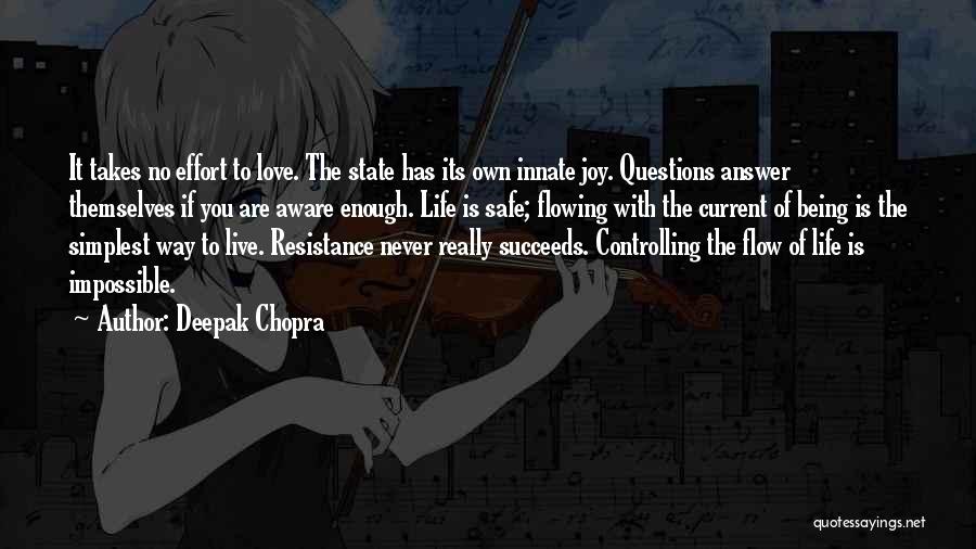 Deepak Chopra Quotes: It Takes No Effort To Love. The State Has Its Own Innate Joy. Questions Answer Themselves If You Are Aware