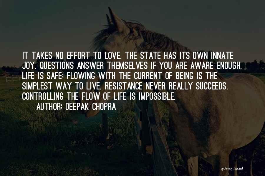 Deepak Chopra Quotes: It Takes No Effort To Love. The State Has Its Own Innate Joy. Questions Answer Themselves If You Are Aware