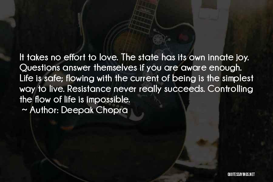 Deepak Chopra Quotes: It Takes No Effort To Love. The State Has Its Own Innate Joy. Questions Answer Themselves If You Are Aware