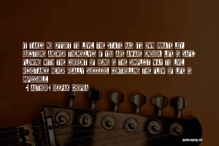 Deepak Chopra Quotes: It Takes No Effort To Love. The State Has Its Own Innate Joy. Questions Answer Themselves If You Are Aware