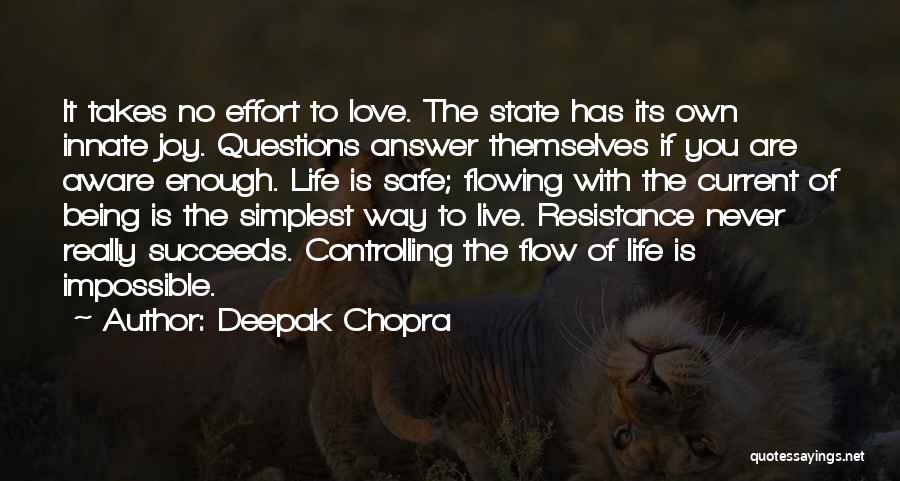 Deepak Chopra Quotes: It Takes No Effort To Love. The State Has Its Own Innate Joy. Questions Answer Themselves If You Are Aware