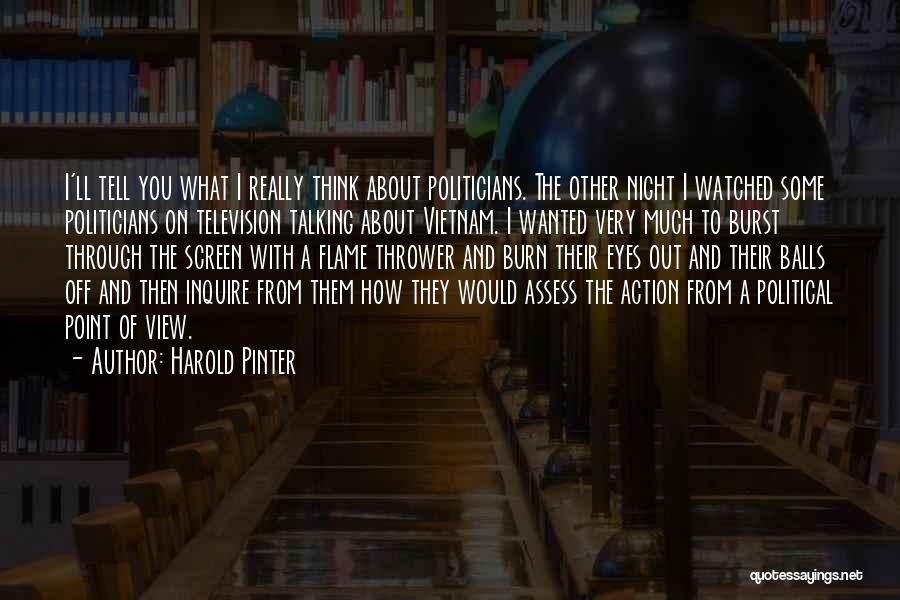 Harold Pinter Quotes: I'll Tell You What I Really Think About Politicians. The Other Night I Watched Some Politicians On Television Talking About