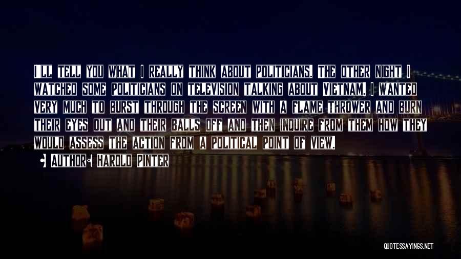 Harold Pinter Quotes: I'll Tell You What I Really Think About Politicians. The Other Night I Watched Some Politicians On Television Talking About