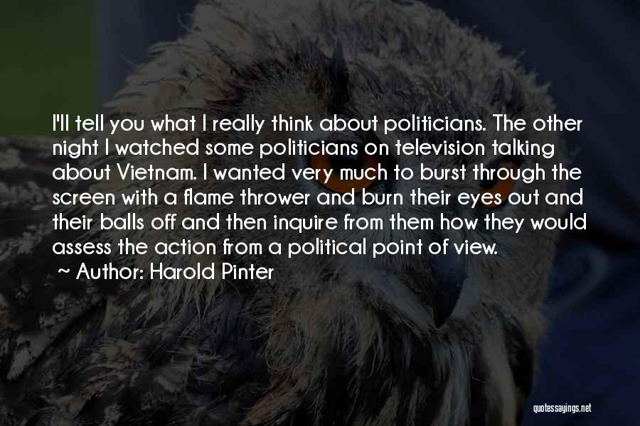 Harold Pinter Quotes: I'll Tell You What I Really Think About Politicians. The Other Night I Watched Some Politicians On Television Talking About