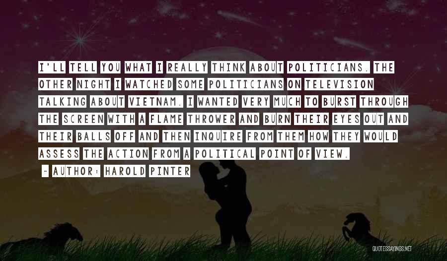 Harold Pinter Quotes: I'll Tell You What I Really Think About Politicians. The Other Night I Watched Some Politicians On Television Talking About