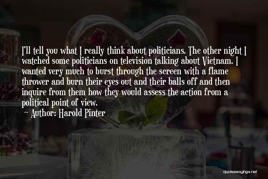 Harold Pinter Quotes: I'll Tell You What I Really Think About Politicians. The Other Night I Watched Some Politicians On Television Talking About