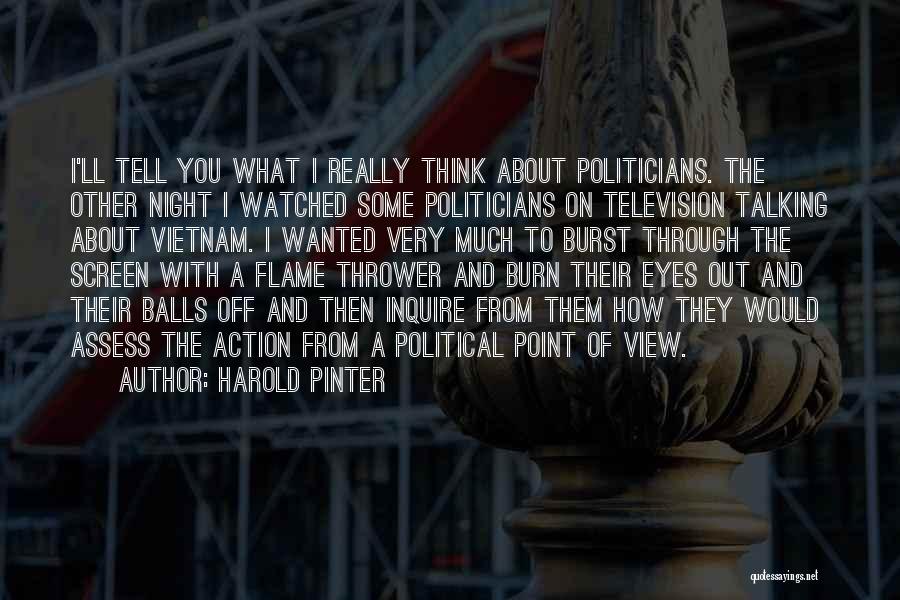 Harold Pinter Quotes: I'll Tell You What I Really Think About Politicians. The Other Night I Watched Some Politicians On Television Talking About