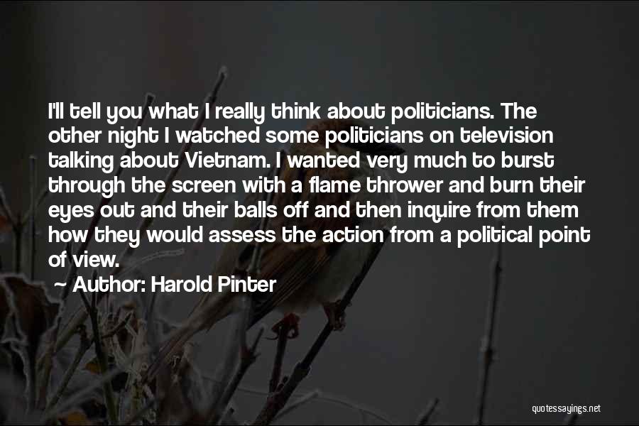 Harold Pinter Quotes: I'll Tell You What I Really Think About Politicians. The Other Night I Watched Some Politicians On Television Talking About