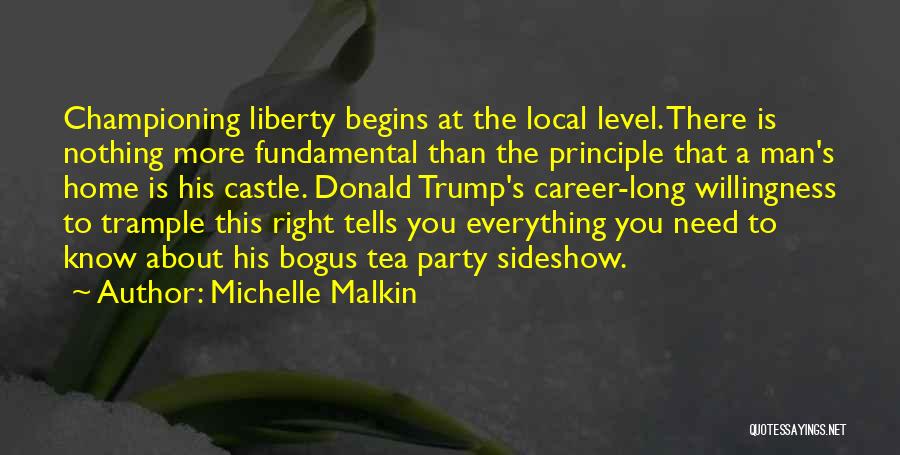 Michelle Malkin Quotes: Championing Liberty Begins At The Local Level. There Is Nothing More Fundamental Than The Principle That A Man's Home Is