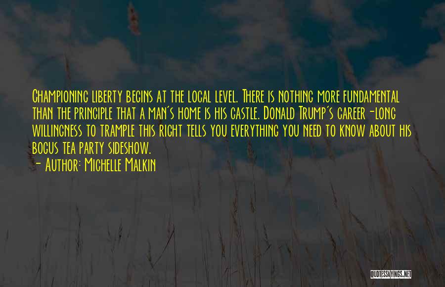 Michelle Malkin Quotes: Championing Liberty Begins At The Local Level. There Is Nothing More Fundamental Than The Principle That A Man's Home Is