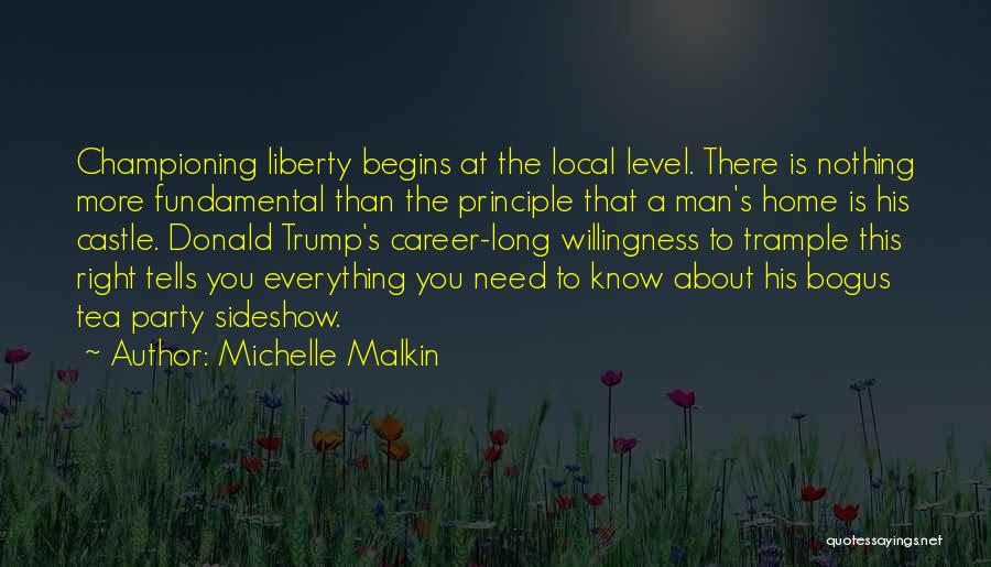 Michelle Malkin Quotes: Championing Liberty Begins At The Local Level. There Is Nothing More Fundamental Than The Principle That A Man's Home Is