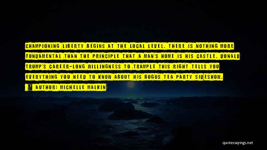 Michelle Malkin Quotes: Championing Liberty Begins At The Local Level. There Is Nothing More Fundamental Than The Principle That A Man's Home Is