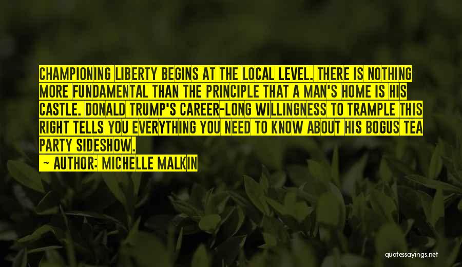 Michelle Malkin Quotes: Championing Liberty Begins At The Local Level. There Is Nothing More Fundamental Than The Principle That A Man's Home Is