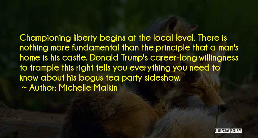 Michelle Malkin Quotes: Championing Liberty Begins At The Local Level. There Is Nothing More Fundamental Than The Principle That A Man's Home Is