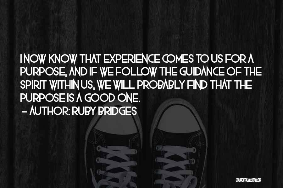 Ruby Bridges Quotes: I Now Know That Experience Comes To Us For A Purpose, And If We Follow The Guidance Of The Spirit