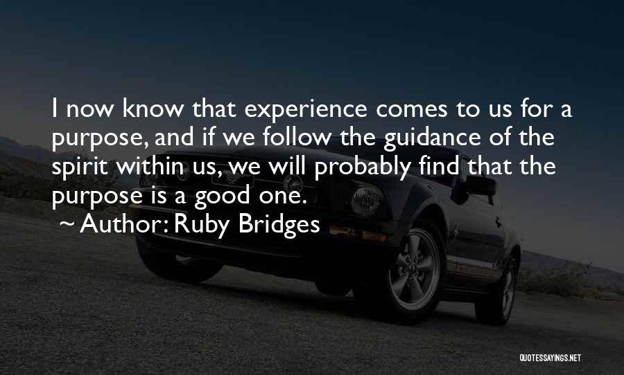Ruby Bridges Quotes: I Now Know That Experience Comes To Us For A Purpose, And If We Follow The Guidance Of The Spirit