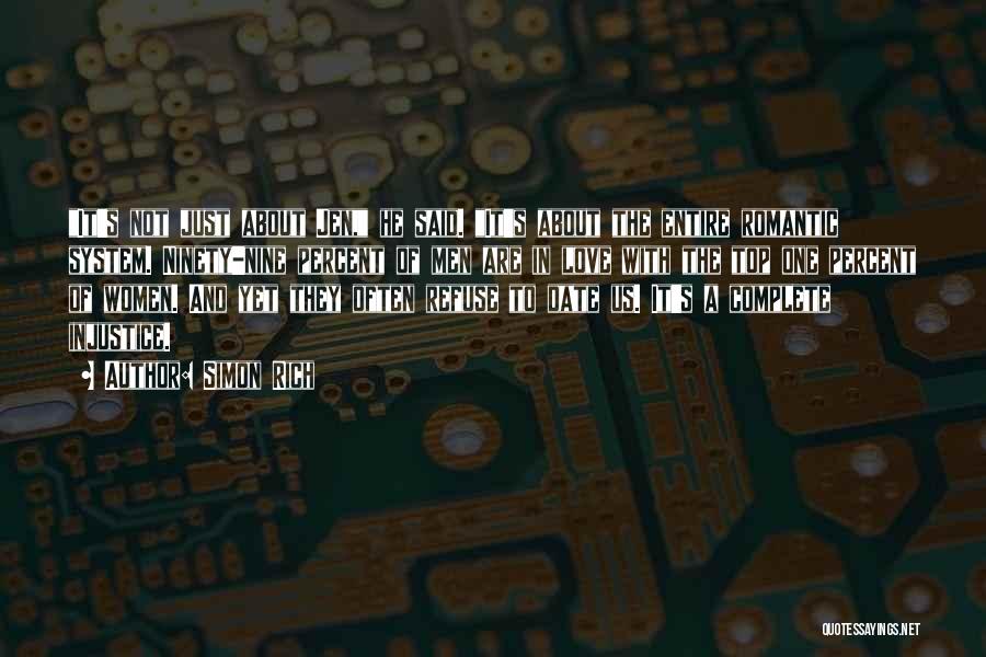 Simon Rich Quotes: It's Not Just About Jen, He Said. It's About The Entire Romantic System. Ninety-nine Percent Of Men Are In Love