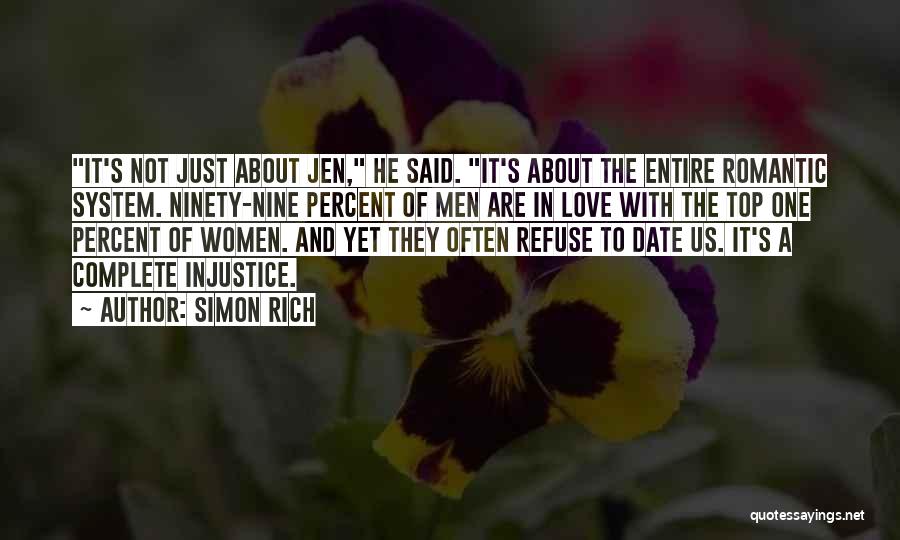 Simon Rich Quotes: It's Not Just About Jen, He Said. It's About The Entire Romantic System. Ninety-nine Percent Of Men Are In Love