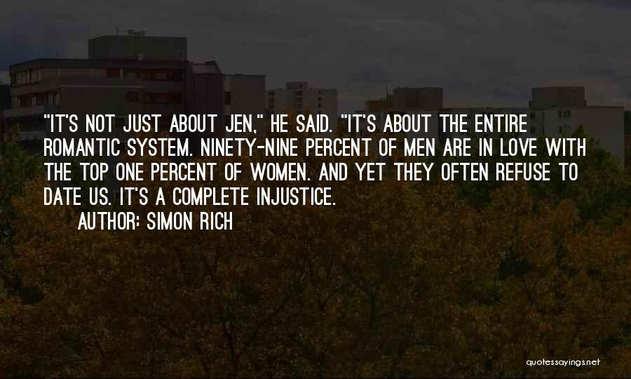 Simon Rich Quotes: It's Not Just About Jen, He Said. It's About The Entire Romantic System. Ninety-nine Percent Of Men Are In Love