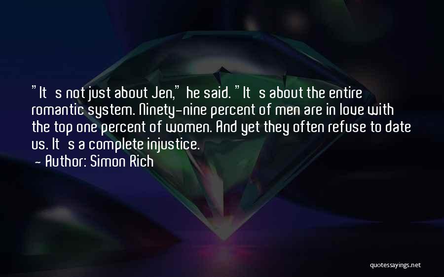 Simon Rich Quotes: It's Not Just About Jen, He Said. It's About The Entire Romantic System. Ninety-nine Percent Of Men Are In Love