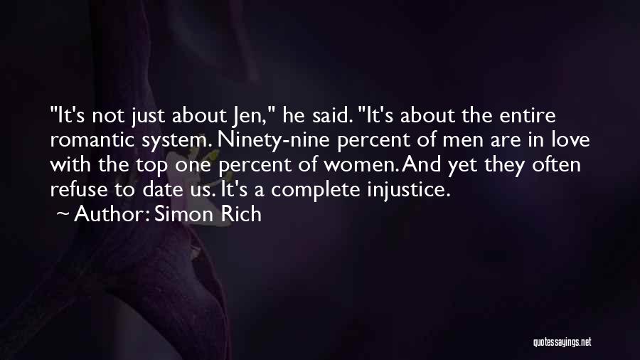 Simon Rich Quotes: It's Not Just About Jen, He Said. It's About The Entire Romantic System. Ninety-nine Percent Of Men Are In Love