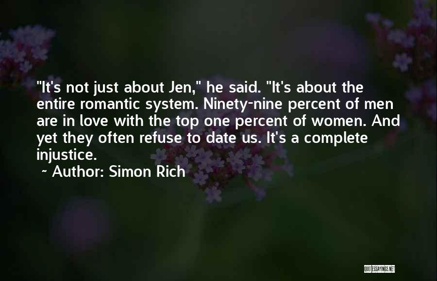 Simon Rich Quotes: It's Not Just About Jen, He Said. It's About The Entire Romantic System. Ninety-nine Percent Of Men Are In Love