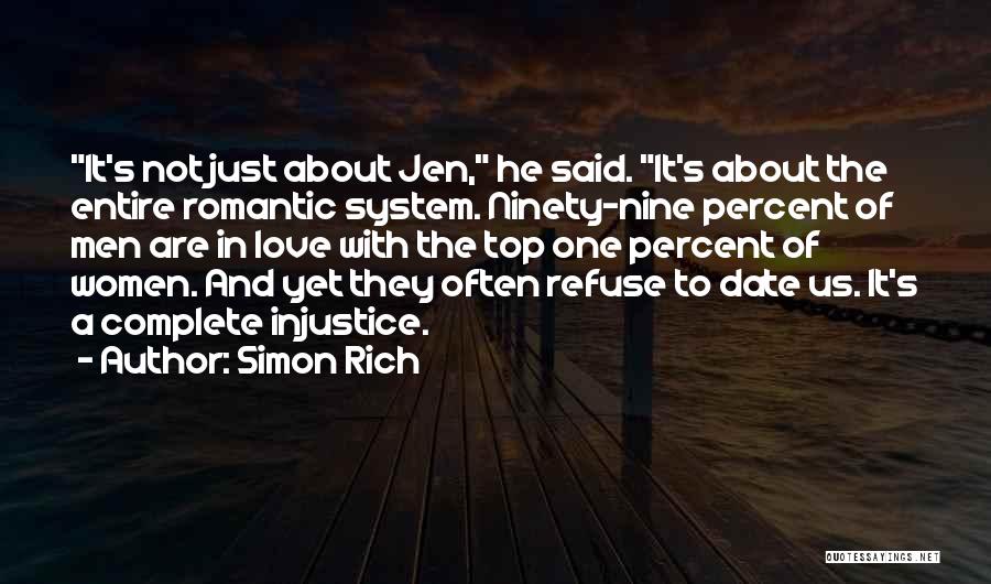 Simon Rich Quotes: It's Not Just About Jen, He Said. It's About The Entire Romantic System. Ninety-nine Percent Of Men Are In Love