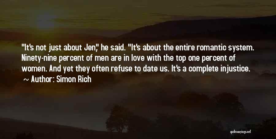 Simon Rich Quotes: It's Not Just About Jen, He Said. It's About The Entire Romantic System. Ninety-nine Percent Of Men Are In Love