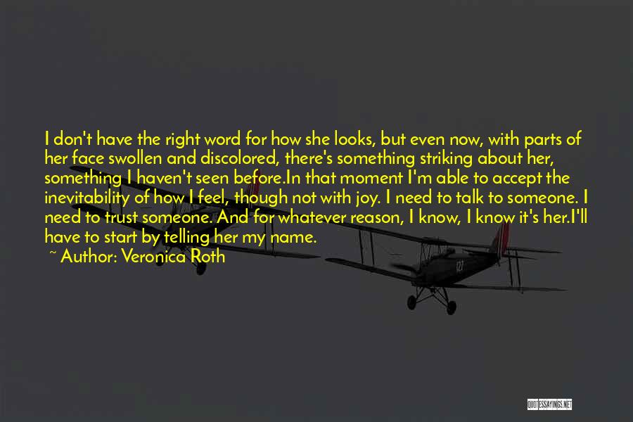 Veronica Roth Quotes: I Don't Have The Right Word For How She Looks, But Even Now, With Parts Of Her Face Swollen And