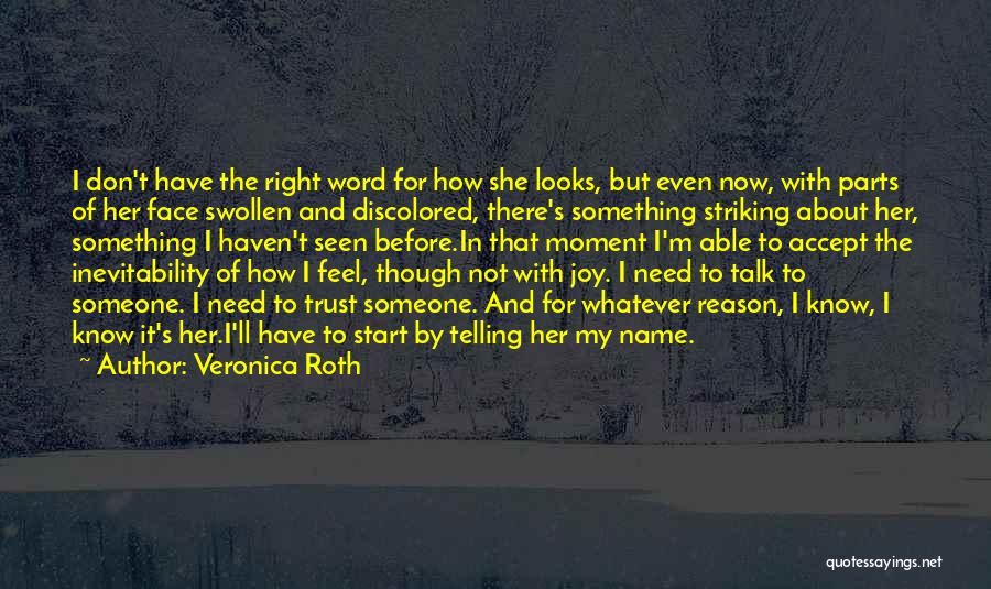 Veronica Roth Quotes: I Don't Have The Right Word For How She Looks, But Even Now, With Parts Of Her Face Swollen And