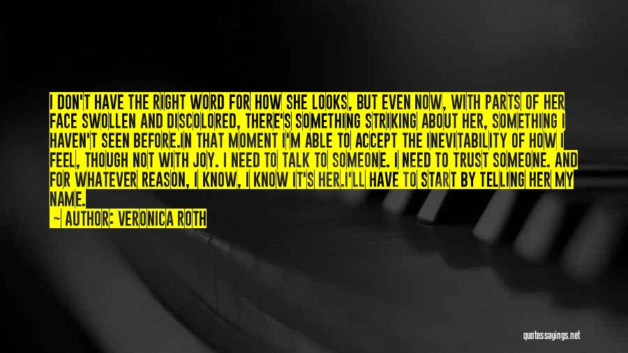 Veronica Roth Quotes: I Don't Have The Right Word For How She Looks, But Even Now, With Parts Of Her Face Swollen And