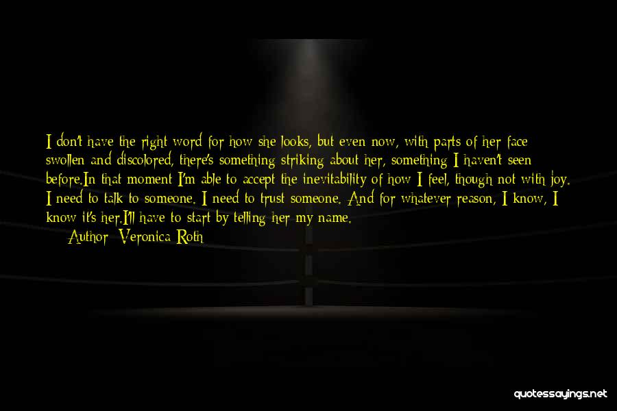 Veronica Roth Quotes: I Don't Have The Right Word For How She Looks, But Even Now, With Parts Of Her Face Swollen And