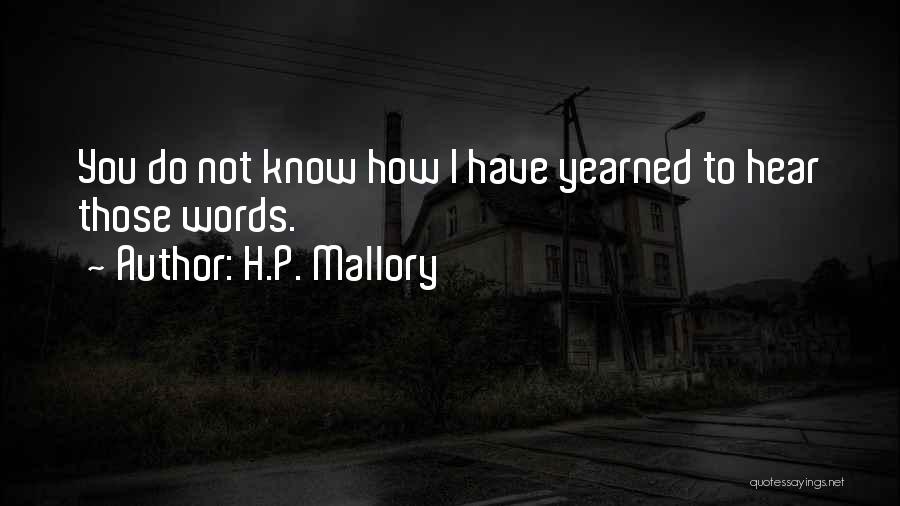 H.P. Mallory Quotes: You Do Not Know How I Have Yearned To Hear Those Words.