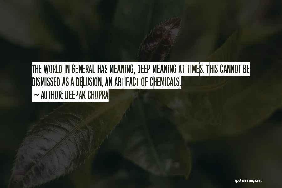 Deepak Chopra Quotes: The World In General Has Meaning, Deep Meaning At Times. This Cannot Be Dismissed As A Delusion, An Artifact Of