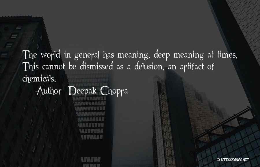 Deepak Chopra Quotes: The World In General Has Meaning, Deep Meaning At Times. This Cannot Be Dismissed As A Delusion, An Artifact Of