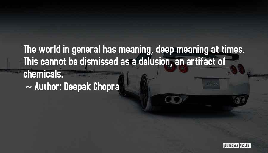 Deepak Chopra Quotes: The World In General Has Meaning, Deep Meaning At Times. This Cannot Be Dismissed As A Delusion, An Artifact Of