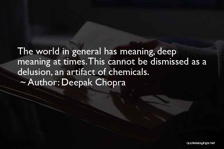 Deepak Chopra Quotes: The World In General Has Meaning, Deep Meaning At Times. This Cannot Be Dismissed As A Delusion, An Artifact Of