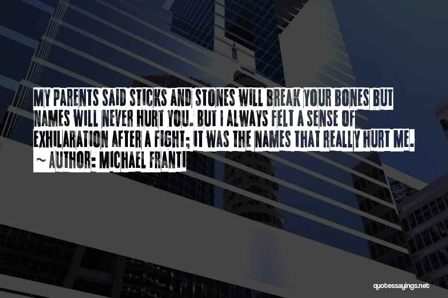 Michael Franti Quotes: My Parents Said Sticks And Stones Will Break Your Bones But Names Will Never Hurt You. But I Always Felt