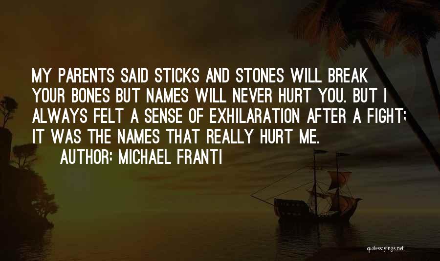 Michael Franti Quotes: My Parents Said Sticks And Stones Will Break Your Bones But Names Will Never Hurt You. But I Always Felt