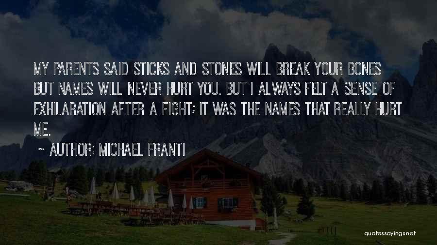 Michael Franti Quotes: My Parents Said Sticks And Stones Will Break Your Bones But Names Will Never Hurt You. But I Always Felt