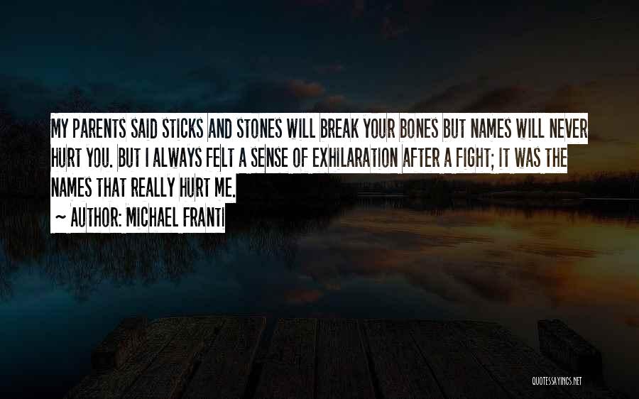 Michael Franti Quotes: My Parents Said Sticks And Stones Will Break Your Bones But Names Will Never Hurt You. But I Always Felt