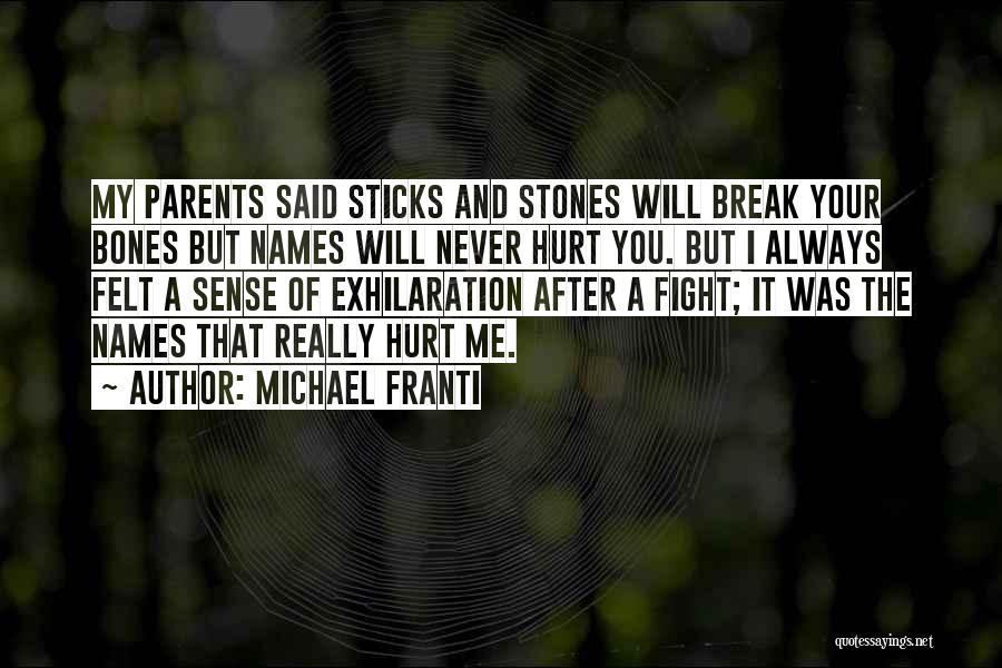 Michael Franti Quotes: My Parents Said Sticks And Stones Will Break Your Bones But Names Will Never Hurt You. But I Always Felt