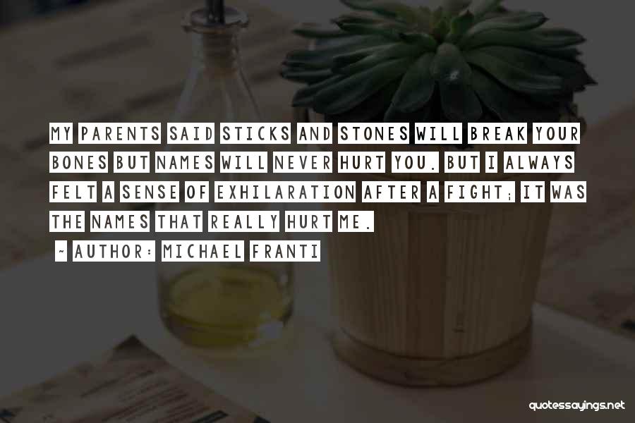 Michael Franti Quotes: My Parents Said Sticks And Stones Will Break Your Bones But Names Will Never Hurt You. But I Always Felt