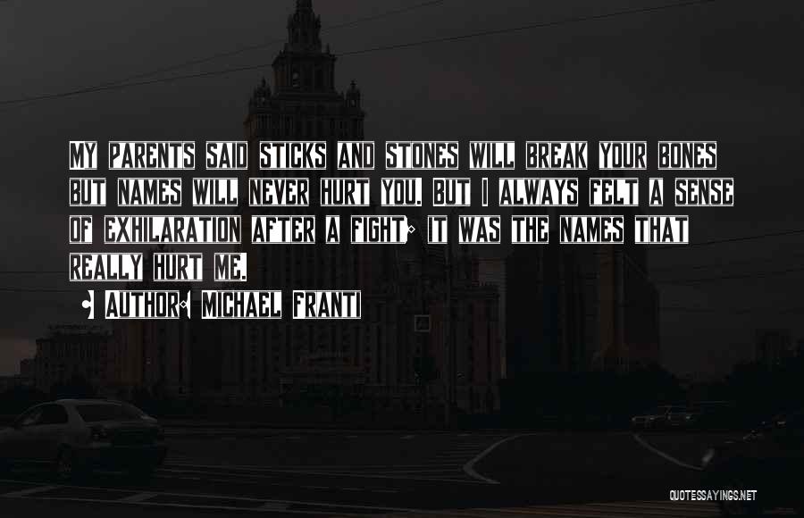 Michael Franti Quotes: My Parents Said Sticks And Stones Will Break Your Bones But Names Will Never Hurt You. But I Always Felt