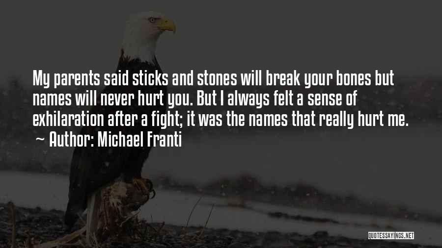 Michael Franti Quotes: My Parents Said Sticks And Stones Will Break Your Bones But Names Will Never Hurt You. But I Always Felt