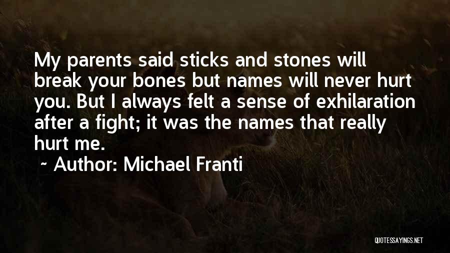 Michael Franti Quotes: My Parents Said Sticks And Stones Will Break Your Bones But Names Will Never Hurt You. But I Always Felt