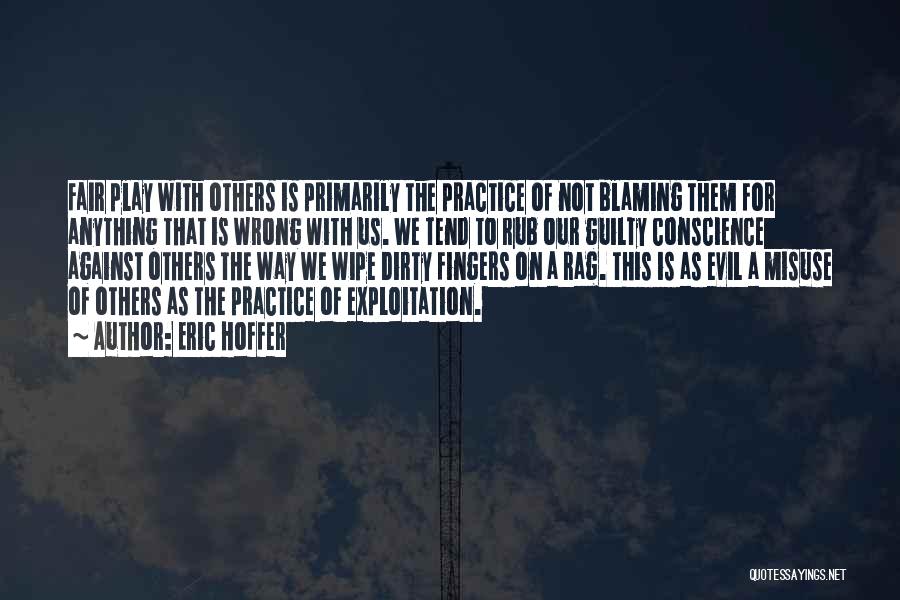 Eric Hoffer Quotes: Fair Play With Others Is Primarily The Practice Of Not Blaming Them For Anything That Is Wrong With Us. We