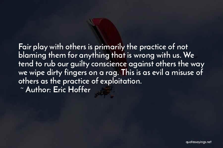 Eric Hoffer Quotes: Fair Play With Others Is Primarily The Practice Of Not Blaming Them For Anything That Is Wrong With Us. We