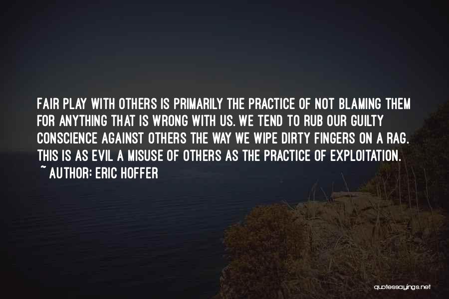 Eric Hoffer Quotes: Fair Play With Others Is Primarily The Practice Of Not Blaming Them For Anything That Is Wrong With Us. We