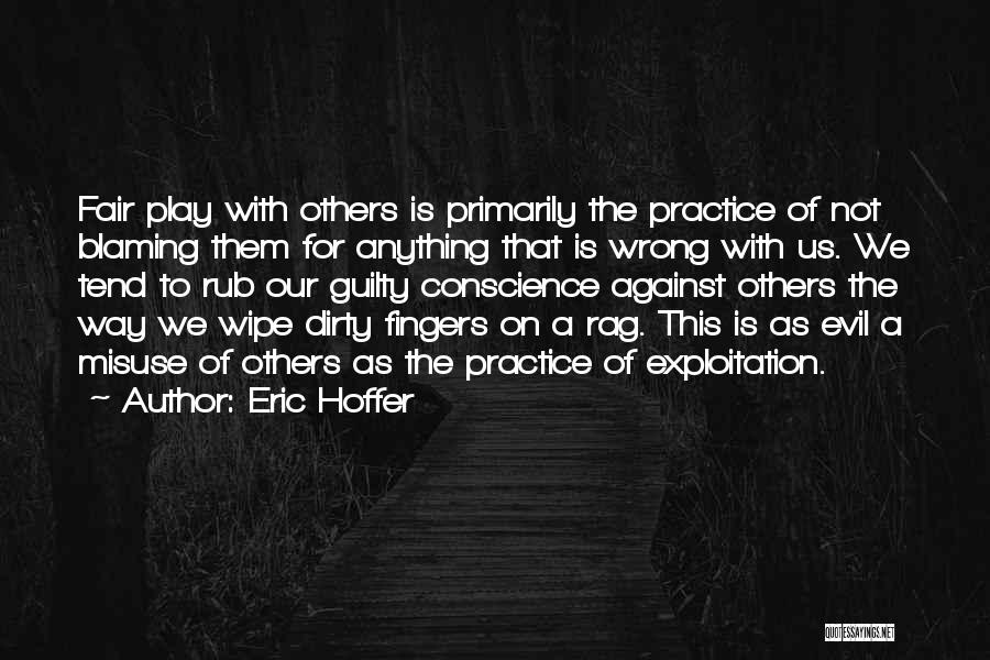 Eric Hoffer Quotes: Fair Play With Others Is Primarily The Practice Of Not Blaming Them For Anything That Is Wrong With Us. We